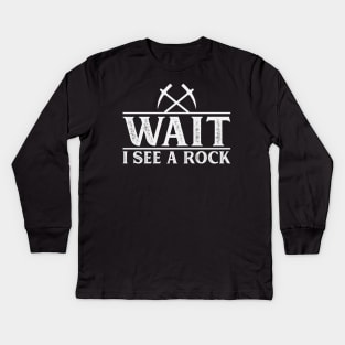 Wait I See A Rock- Funny -  Rockhound - Geology Kids Long Sleeve T-Shirt